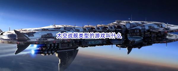 太空战舰类型的游戏叫什么 社交互动玩法详解与快速提升方案