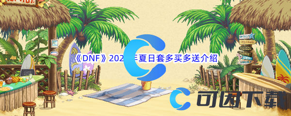 DNF地下城与勇士2023年夏日套多买多送介绍 在游戏中保持探索和冒险的精神