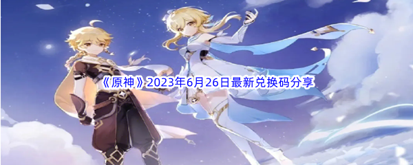 原神2023年6月26日最新兑换码分享 结交更多志同道合的玩家