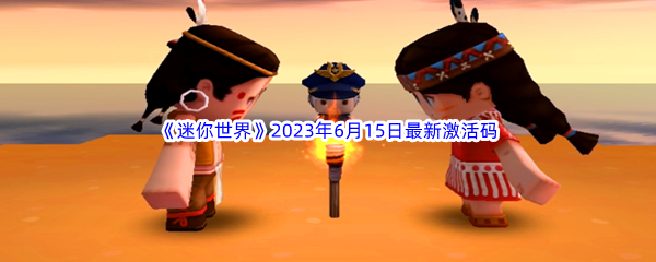 迷你世界2023年6月15日最新激活码分享 游戏内稀有道具获取指南