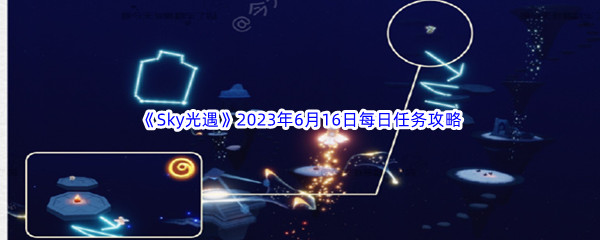 Sky光遇2023年6月16日每日任务完成攻略 如何最大化输出伤害