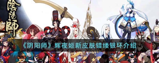 阴阳师辉夜姬新皮肤错缕银环怎么样