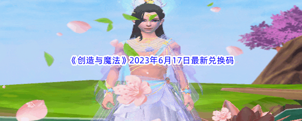 创造与魔法2023年6月17日最新兑换码分享 副本BOSS特性分析与攻略