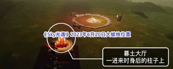 Sky光遇2023年6月20日大蜡烛位置分享 世界PVP胜利方法