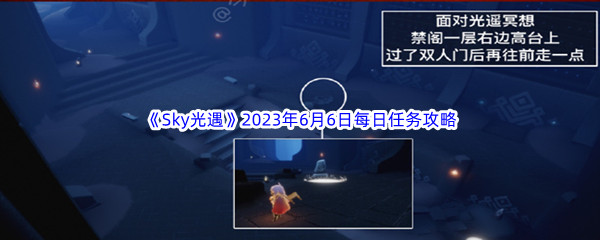 Sky光遇2023年6月6日每日任务完成攻略 世界PVP胜利全策略