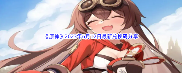 原神2023年6月12日最新兑换码分享 职业技能搭配心得