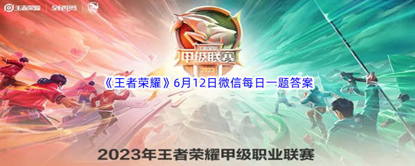 王者荣耀2023年6月12日微信每日一题答案分享 及时调整自己的游戏策略