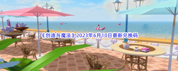 创造与魔法2023年6月10日最新兑换码分享 游戏中最强敌人攻略