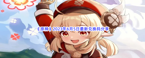 原神2023年6月5日最新兑换码分享 战斗伤害提升与防御技巧分享