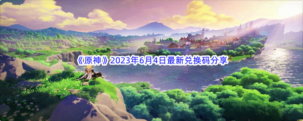 原神2023年6月4日最新兑换码分享 战斗胜利全技巧解析