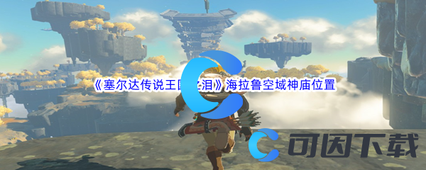 塞尔达传说王国之泪海拉鲁空域神庙位置坐标介绍 提高战斗技巧的六大关键点