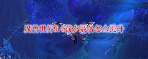 魔兽世界9.0前夕装备攻略 9.0前夕装备提升技巧