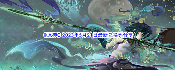 原神2023年5月21日最新兑换码分享 高效刷怪与资源收集技巧