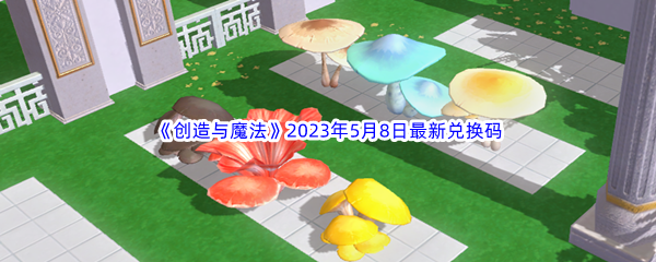 创造与魔法2023年5月8日最新兑换码分享 深入了解游戏内的角色和技能系统